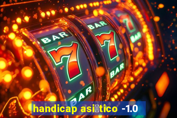 handicap asi谩tico -1.0