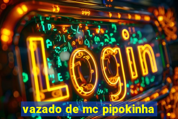 vazado de mc pipokinha