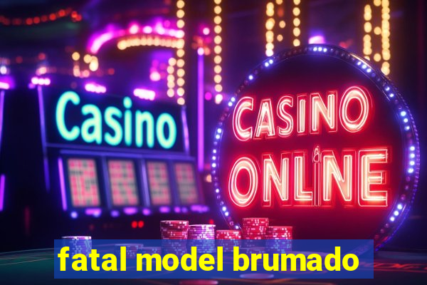 fatal model brumado