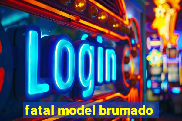 fatal model brumado