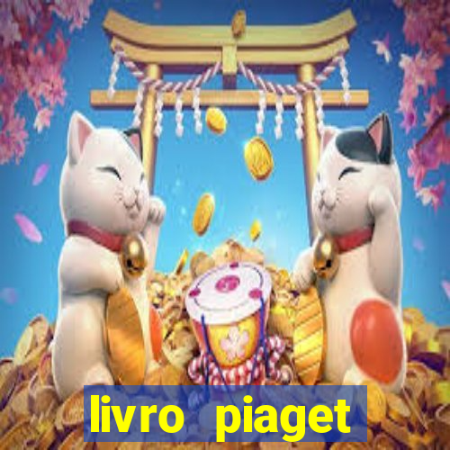 livro piaget desenvolvimento infantil pdf