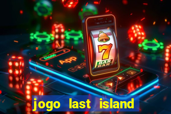 jogo last island of survival