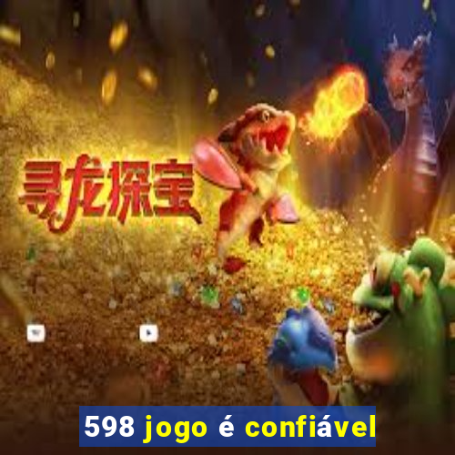 598 jogo é confiável