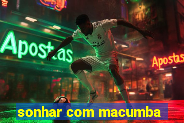 sonhar com macumba