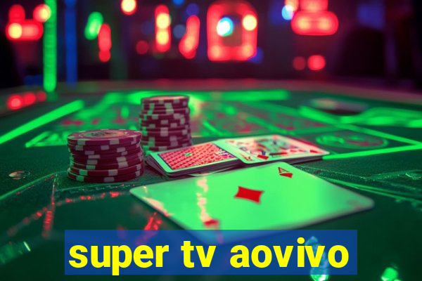 super tv aovivo