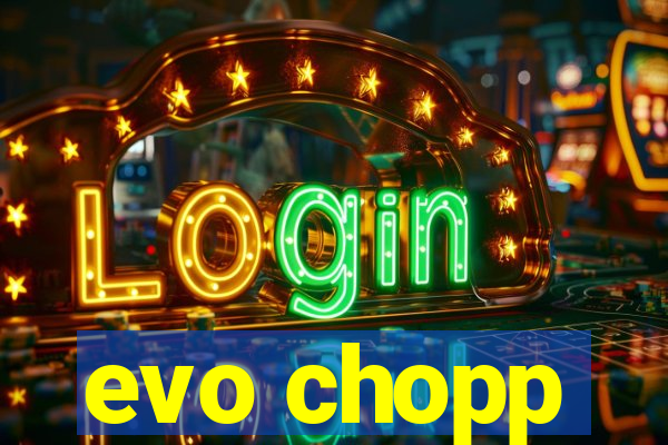 evo chopp