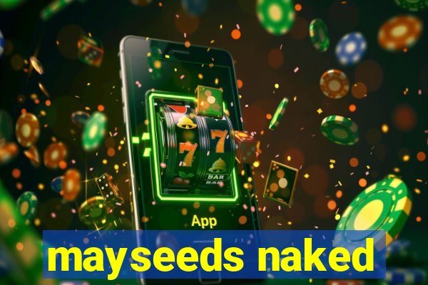 mayseeds naked