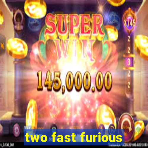 two fast furious