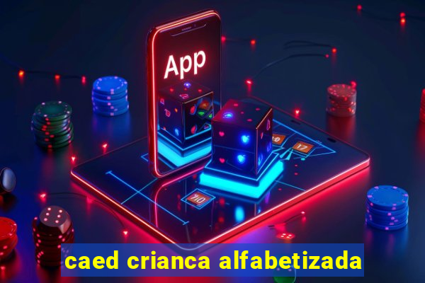 caed crianca alfabetizada