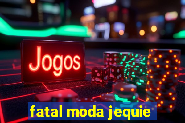 fatal moda jequie