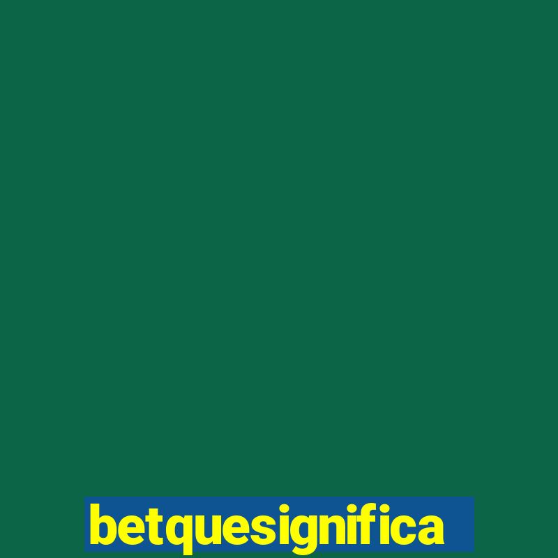 betquesignifica