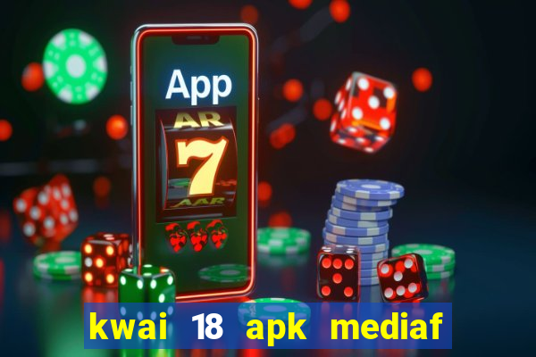 kwai 18 apk mediaf  re