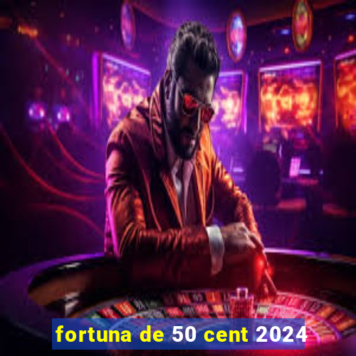 fortuna de 50 cent 2024