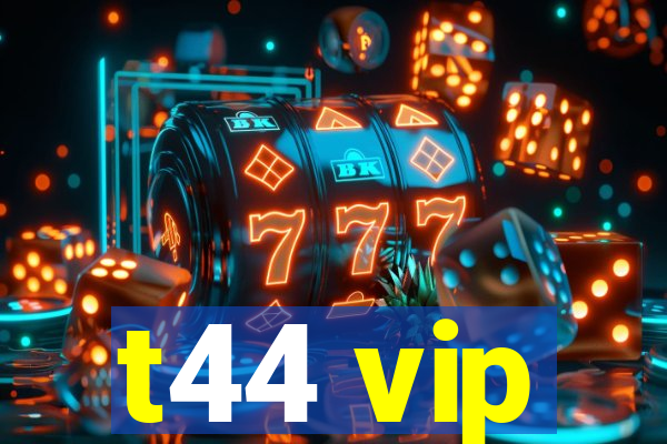 t44 vip