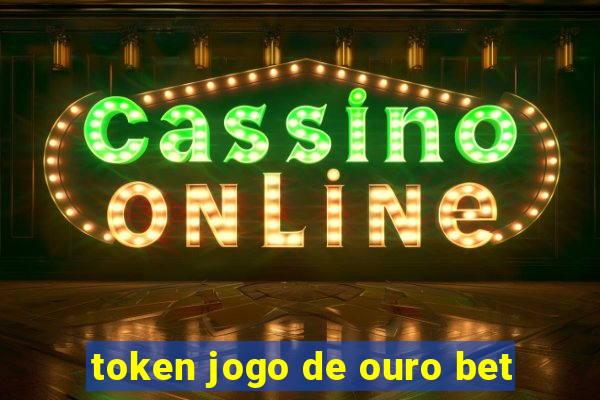 token jogo de ouro bet