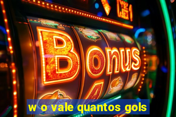 w o vale quantos gols