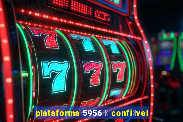 plataforma 5956 茅 confi谩vel