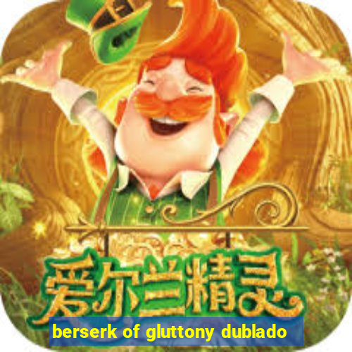 berserk of gluttony dublado