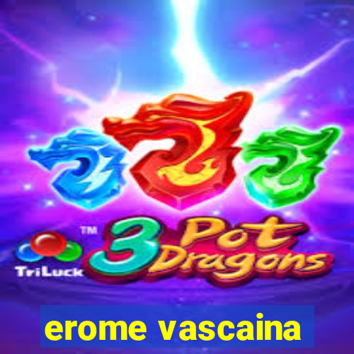 erome vascaina