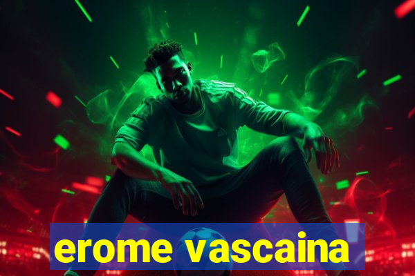 erome vascaina