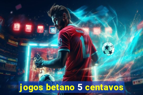 jogos betano 5 centavos