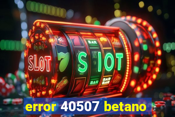 error 40507 betano