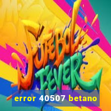 error 40507 betano