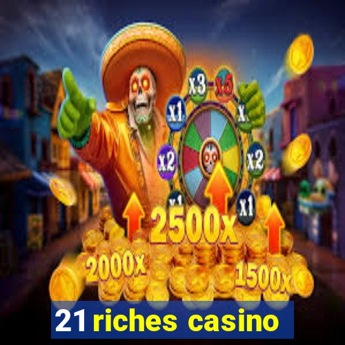 21 riches casino