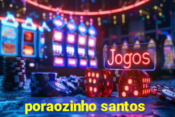 poraozinho santos