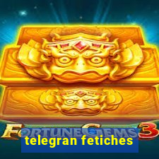 telegran fetiches