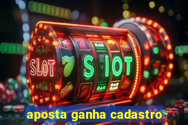 aposta ganha cadastro