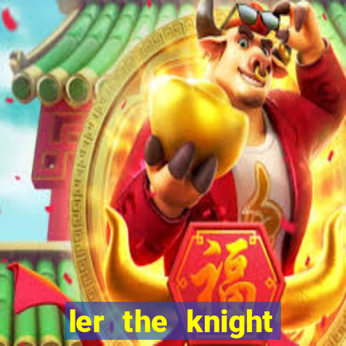 ler the knight king who returned with a god