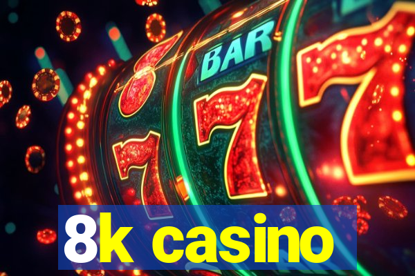 8k casino