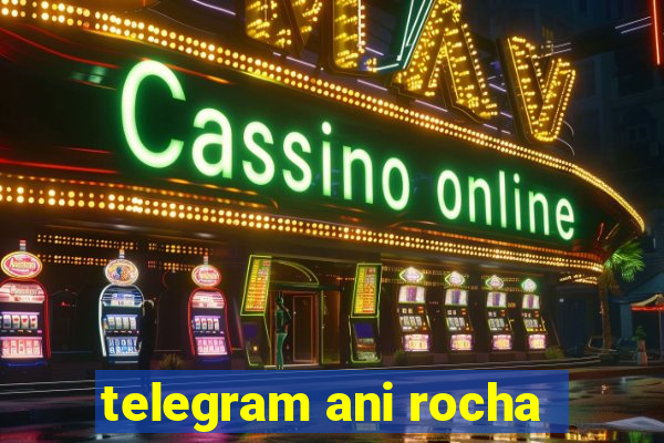 telegram ani rocha