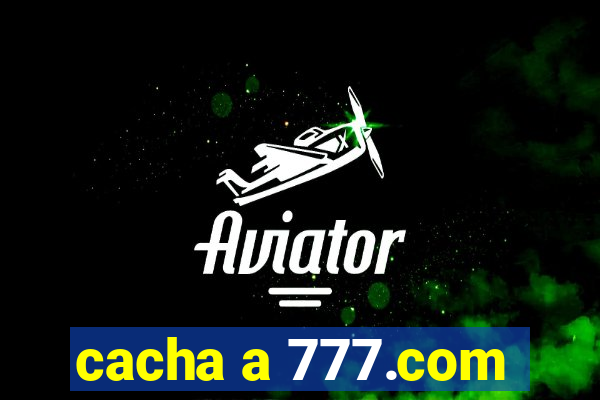 cacha a 777.com