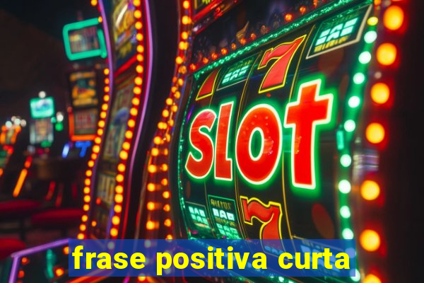 frase positiva curta