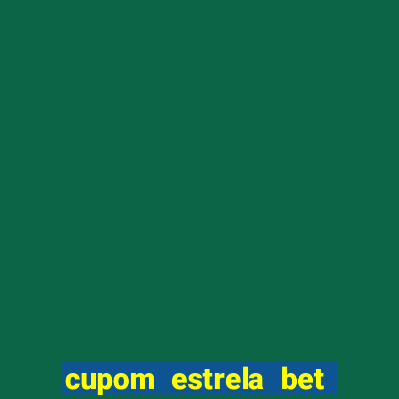 cupom estrela bet primeiro depósito