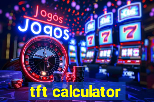 tft calculator