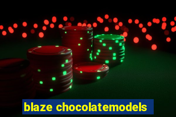 blaze chocolatemodels