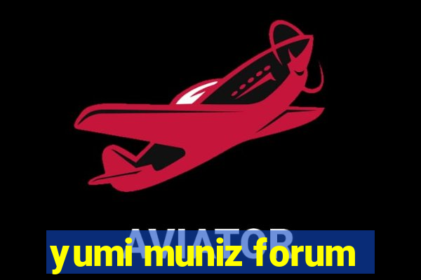 yumi muniz forum