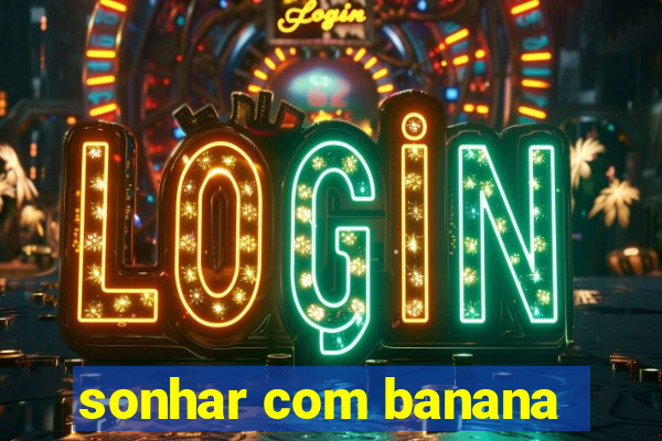 sonhar com banana