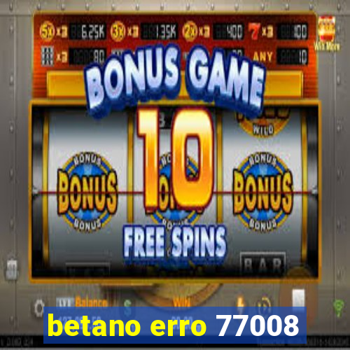 betano erro 77008