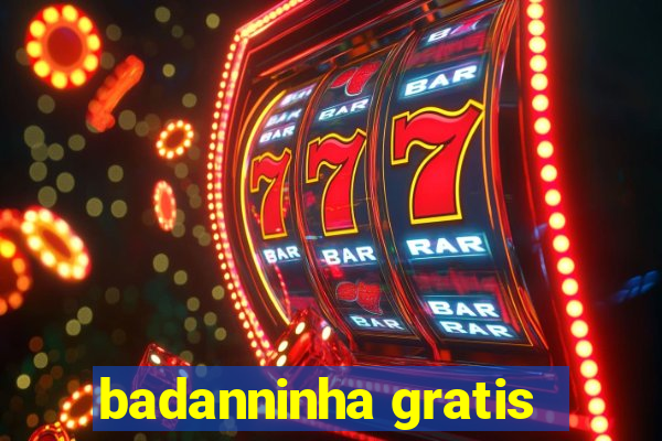 badanninha gratis