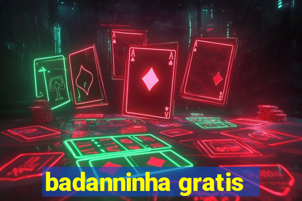 badanninha gratis