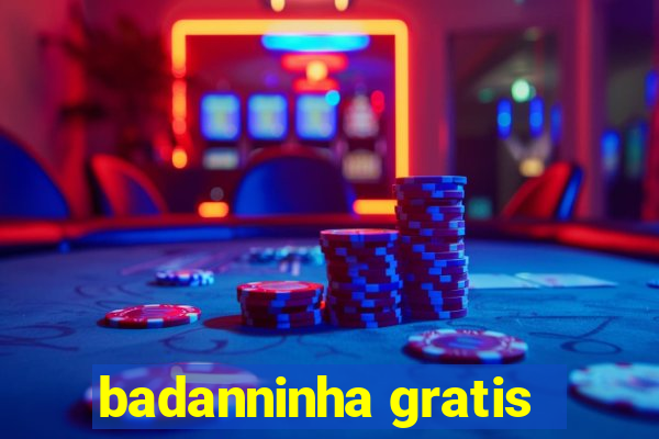 badanninha gratis