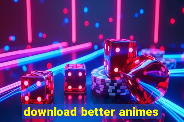 download better animes