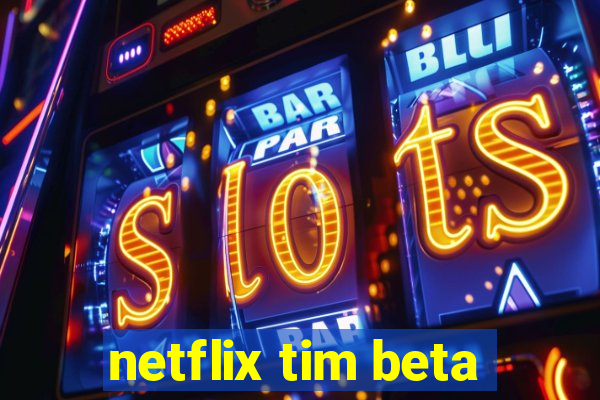 netflix tim beta