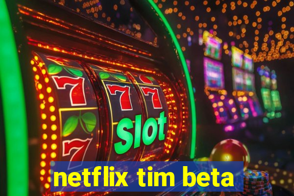 netflix tim beta