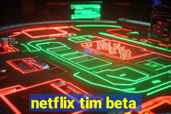 netflix tim beta