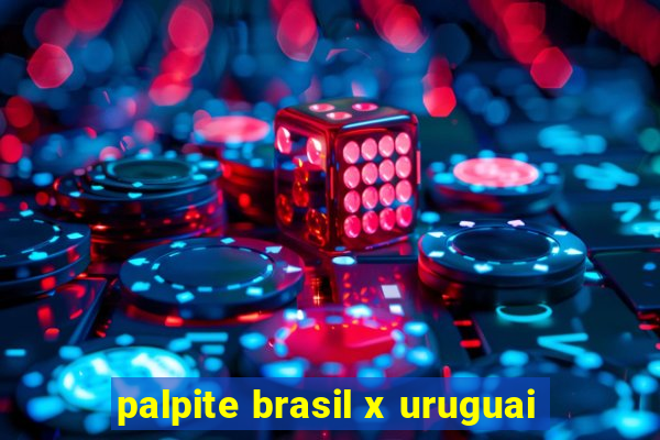 palpite brasil x uruguai